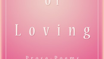 12 Stages of Loving - Infancy to Infinity, Prose Poems