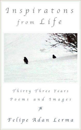 Inspirations from Life - Thirty Three Years Poems and Images - Felipe Adan Lerma - https://amzn.to/2FHXlqx .