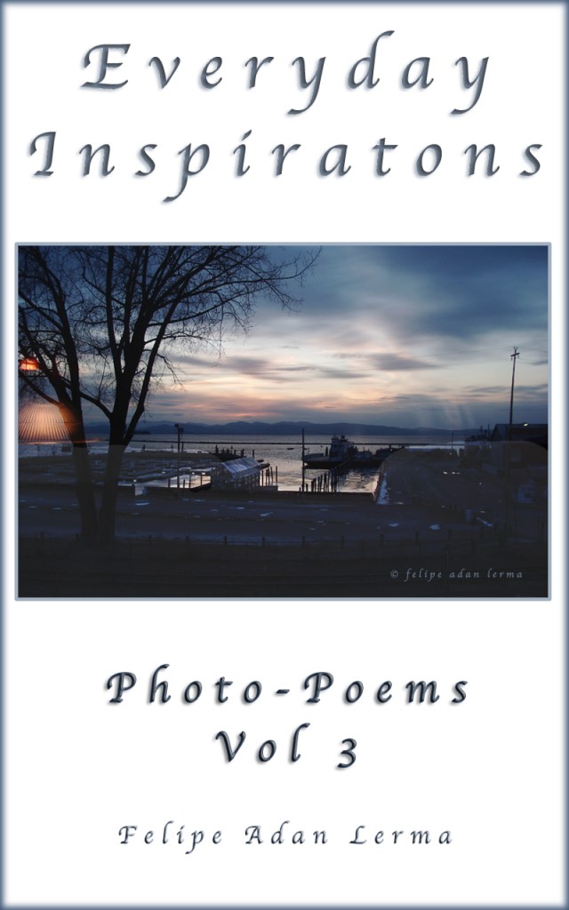 Everyday Inspirations
Photo-Poems Vol 3
https://amzn.to/2LocDVG - © Felipe Adan Lerma