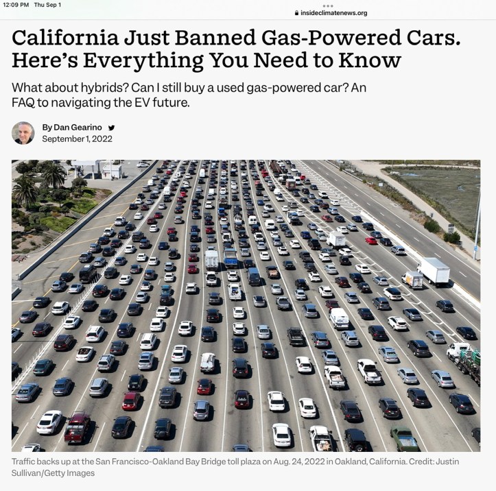 Article - California Bans Gas-Powered Cars ( with target dates ), via Insideclimatenews.org https://insideclimatenews.org/news/01092022/california-just-banned-gas-powered-cars-heres-everything-you-need-to-know/